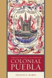 book Identity, Ritual, and Power in Colonial Puebla