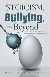 book Stoicism, Bullying, and Beyond: How to Keep Your Head When Others Around You Have Lost Theirs and Blame You