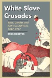 book White Slave Crusades : Race, Gender, and Anti-Vice Activism, 1887-1917