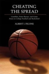 book Cheating the Spread : Gamblers, Point Shavers, and Game Fixers in College Football and Basketball