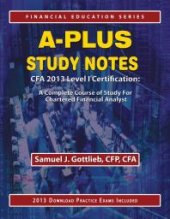 book A-Plus Study Notes CFA 2013 Level I Certification : A Complete Course of Study for Chartered Financial Analyst