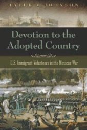 book Devotion to the Adopted Country : U. S. Immigrant Volunteers in the Mexican War