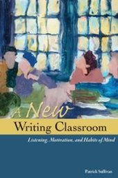 book A New Writing Classroom : Listening, Motivation, and Habits of Mind