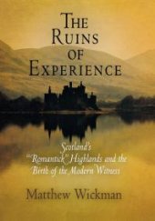 book The Ruins of Experience : Scotland's Romantick Highlands and the Birth of the Modern Witness