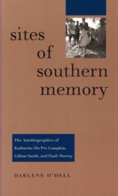 book Sites of Southern Memory : The Autobiographies of Katharine Du Pre Lumpkin, Lillian Smith, and Pauli Murray