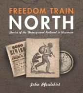 book Freedom Train North : Stories of the Underground Railroad in Wisconsin