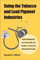 book Suing the Tobacco and Lead Pigment Industries : Government Litigation As Public Health Prescription