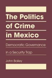 book The Politics of Crime in Mexico : Democratic Governance in a Security Trap