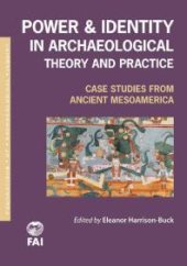 book Power and Identity in Archaeological Theory and Practice : Case Studies from Ancient Mesoamerica