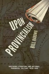 book Upon Provincialism : Southern Literature and National Periodical Culture, 1870–1900