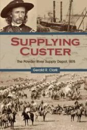 book Supplying Custer : The Powder River Supply Depot 1876