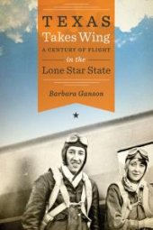 book Texas Takes Wing : A Century of Flight in the Lone Star State