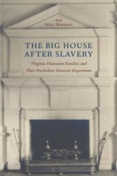 book The Big House after Slavery : Virginia Plantation Families and Their Postbellum Domestic Experiment