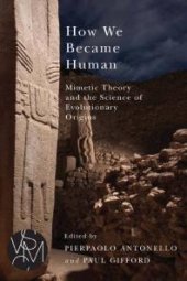 book How We Became Human : Mimetic Theory and the Science of Evolutionary Origins