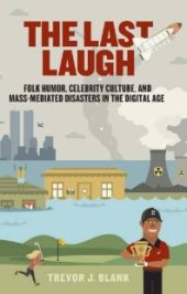 book The Last Laugh : Folk Humor, Celebrity Culture, and Mass-Mediated Disasters in the Digital Age