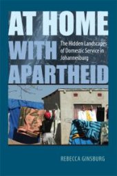 book At Home with Apartheid : The Hidden Landscapes of Domestic Service in Johannesburg