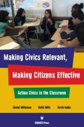 book Making Civics Relevant, Making Citizens Effective : Action Civics in the Classroom