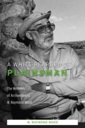 book A White-Bearded Plainsman : The Memoirs of Archaeologist W. Raymond Wood