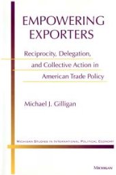 book Empowering Exporters : Reciprocity, Delegation, and Collective Action in American Trade Policy