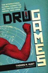 book Drug Games : The International Olympic Committee and the Politics of Doping, 1960-2008