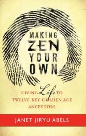 book Making Zen Your Own : Giving Life to Twelve Key Golden Age Ancestors