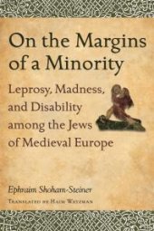 book On the Margins of a Minority : Leprosy, Madness, and Disability among the Jews of Medieval Europe