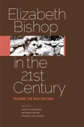 book Elizabeth Bishop in the Twenty-First Century : Reading the New Editions