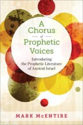 book A Chorus of Prophetic Voices : Introducing the Prophetic Literature of Ancient Israel