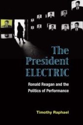 book The President Electric : Ronald Reagan and the Politics of Performance