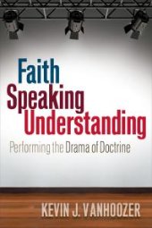 book Faith Speaking Understanding : Performing the Drama of Doctrine