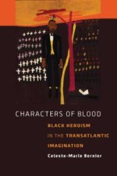 book Characters of Blood : Black Heroism in the Transatlantic Imagination