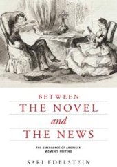 book Between the Novel and the News : The Emergence of American Women's Writing