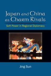 book Japan and China As Charm Rivals : Soft Power in Regional Diplomacy