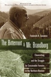 book The Bitterroot and Mr. Brandborg : Clearcutting and the Struggle for Sustainable Forestry in the Northern Rockies