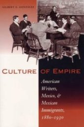 book Culture of Empire : American Writers, Mexico, and Mexican Immigrants, 1880-1930