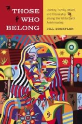 book Those Who Belong : Identity, Family, Blood, and Citizenship among the White Earth Anishinaabeg