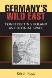 book Germany's Wild East : Constructing Poland As Colonial Space