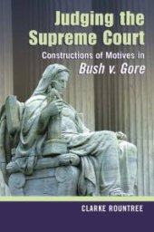 book Judging the Supreme Court : Constructions of Motives in Bush V. Gore