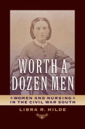 book Worth a Dozen Men : Women and Nursing in the Civil War South