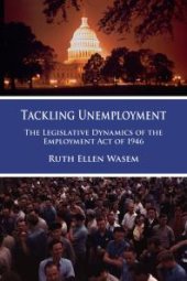 book Tackling Unemployment : The Legislative Dynamics of the Employment Act of 1946