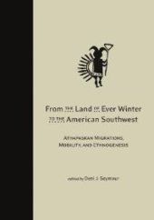 book From the Land of Ever Winter to the American Southwest : Athapaskan Migrations, Mobility, and Ethnogenesis