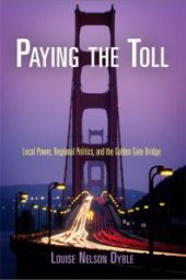 book Paying the Toll : Local Power, Regional Politics, and the Golden Gate Bridge