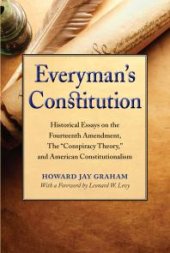 book Everyman's Constitution : Historical Essays on the Fourteenth Amendment, the Conspiracy Theory, and American Constitutionalism