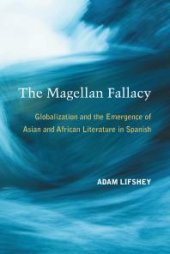 book The Magellan Fallacy : Globalization and the Emergence of Asian and African Literature in Spanish