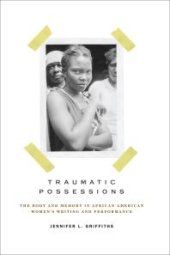 book Traumatic Possessions : The Body and Memory in African American Women's Writing and Performance