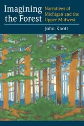 book Imagining the Forest : Narratives of Michigan and the Upper Midwest