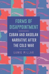 book Forms of Disappointment: Cuban and Angolan Narrative after the Cold War