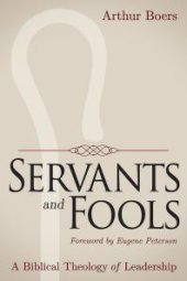 book Servants and Fools : A Biblical Theology of Leadership