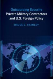 book Outsourcing Security : Private Military Contractors and U.S. Foreign Policy