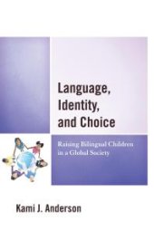 book Language, Identity, and Choice : Raising Bilingual Children in a Global Society